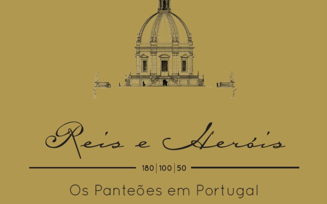 Exposição «Reis e Heróis – Os Panteões em Portugal» – Panteão Nacional celebra três aniversários